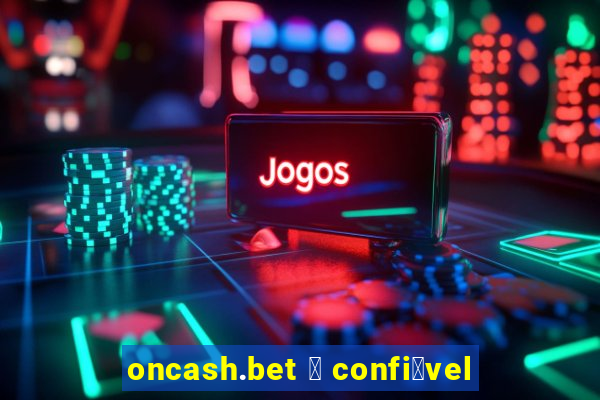 oncash.bet 茅 confi谩vel