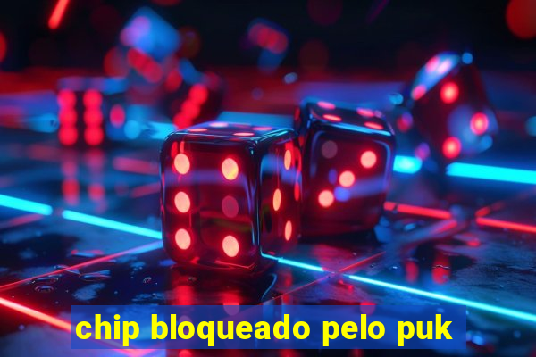 chip bloqueado pelo puk