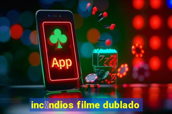 inc锚ndios filme dublado