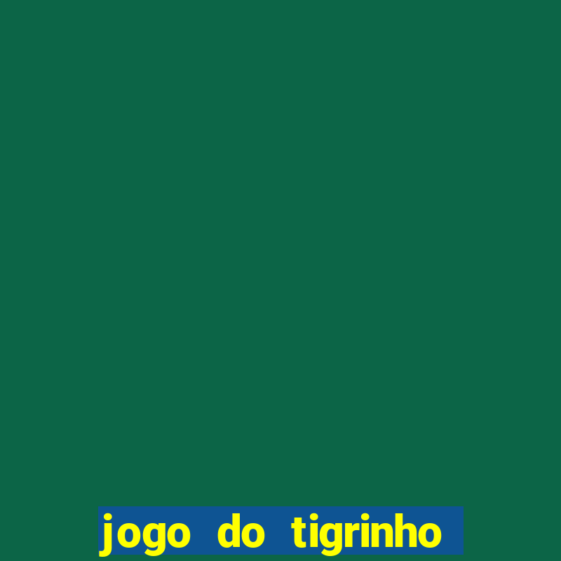 jogo do tigrinho qual o melhor