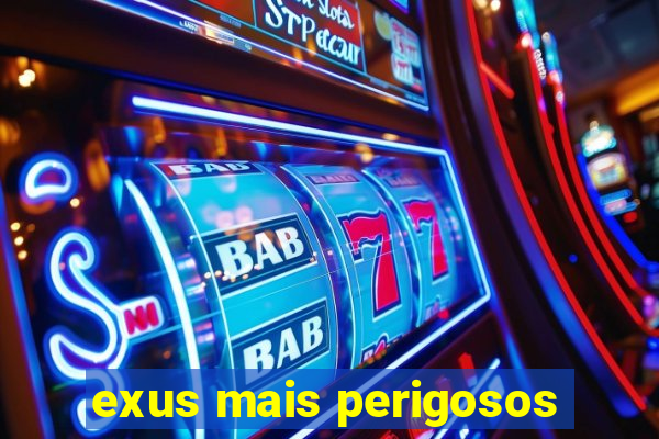 exus mais perigosos