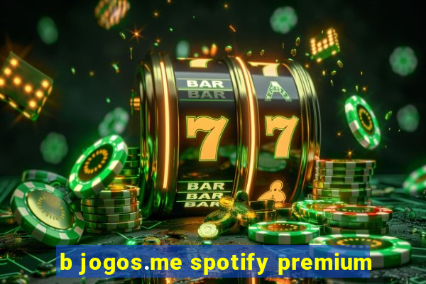 b jogos.me spotify premium