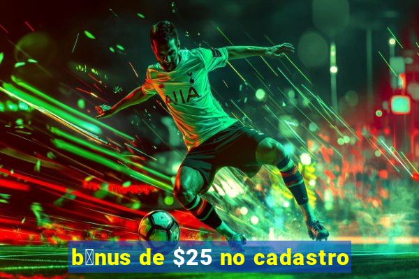 b么nus de $25 no cadastro