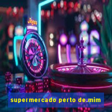 supermercado perto de.mim