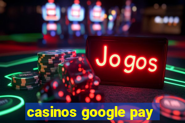 casinos google pay