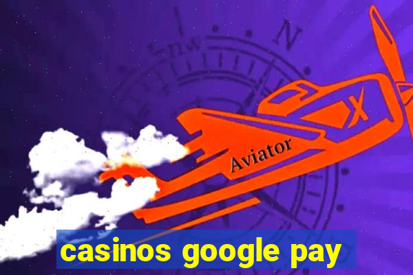 casinos google pay