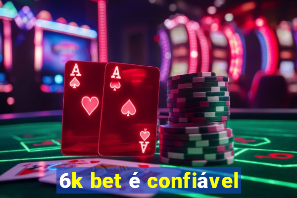 6k bet é confiável