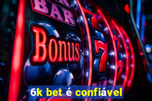 6k bet é confiável