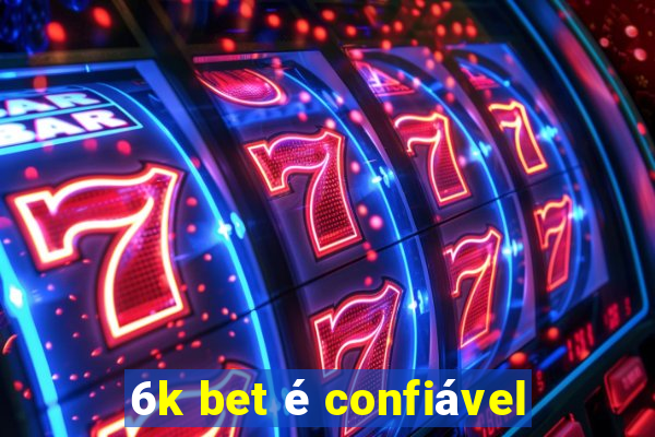 6k bet é confiável