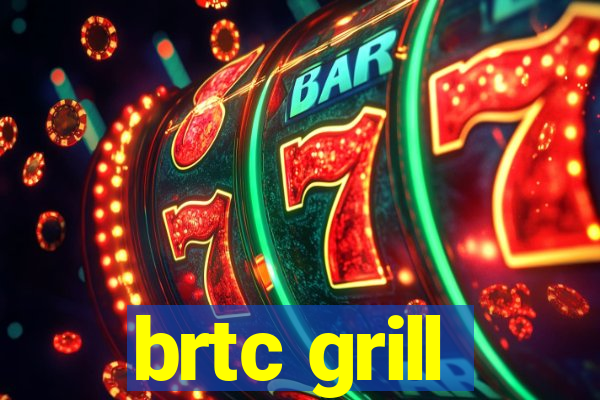 brtc grill