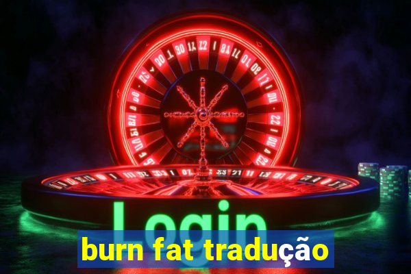 burn fat tradução