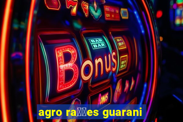 agro ra莽玫es guarani