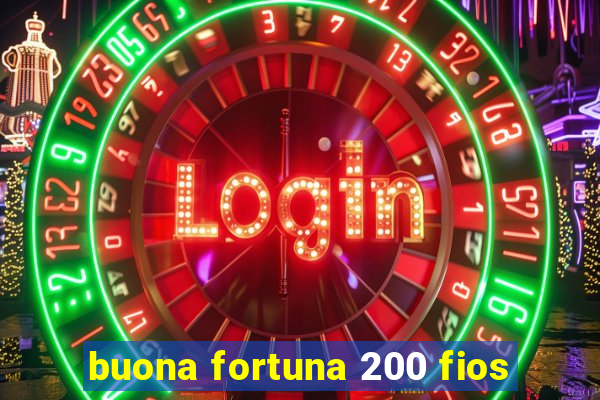 buona fortuna 200 fios