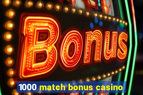 1000 match bonus casino