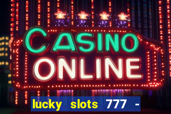 lucky slots 777 - free download