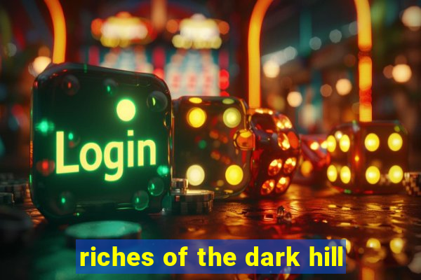 riches of the dark hill