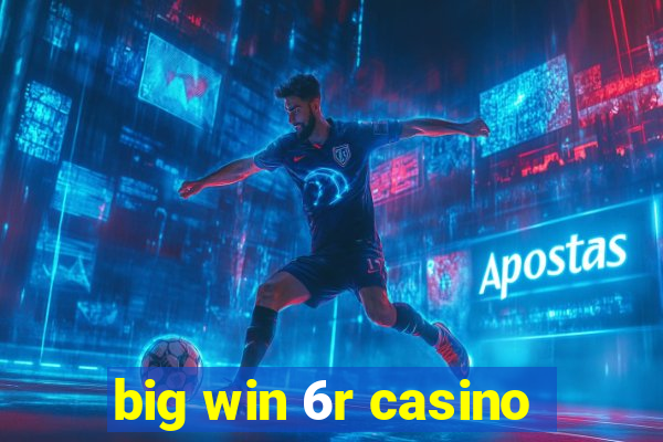 big win 6r casino