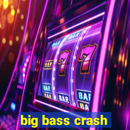 big bass crash