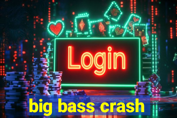 big bass crash