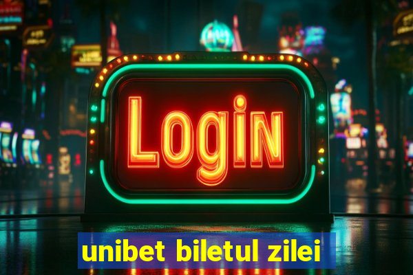 unibet biletul zilei