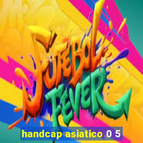 handcap asiatico 0 5