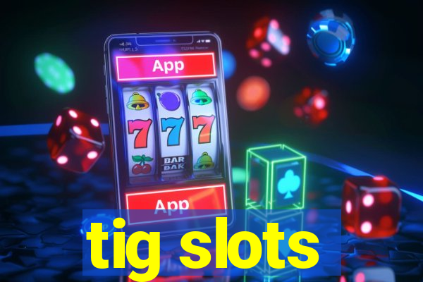 tig slots