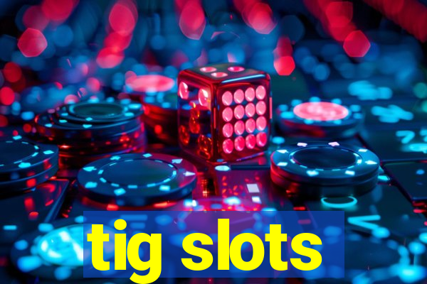 tig slots