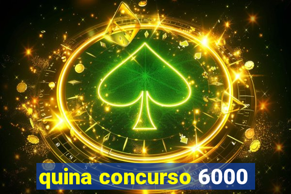 quina concurso 6000