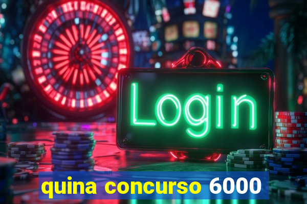 quina concurso 6000