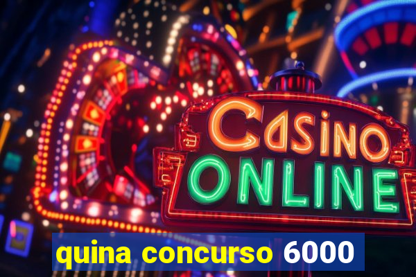 quina concurso 6000