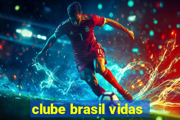 clube brasil vidas