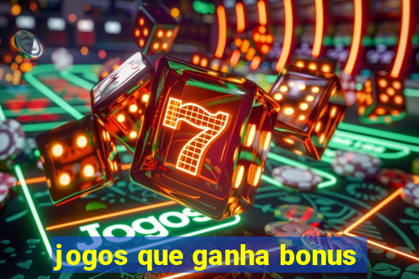 jogos que ganha bonus