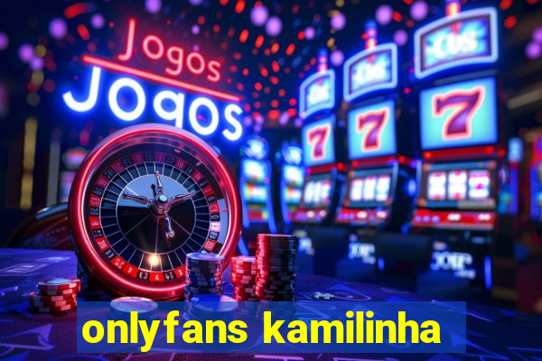 onlyfans kamilinha