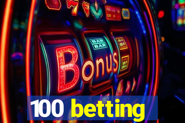 100 betting