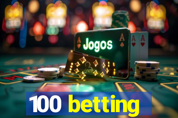 100 betting