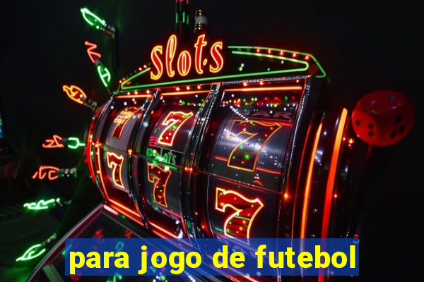 para jogo de futebol