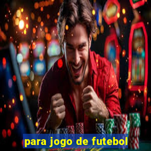 para jogo de futebol