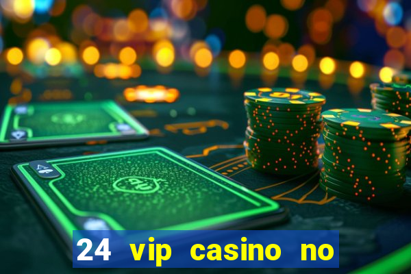 24 vip casino no deposit bonus