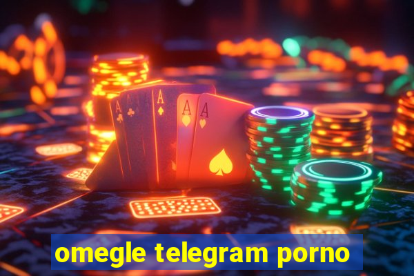 omegle telegram porno