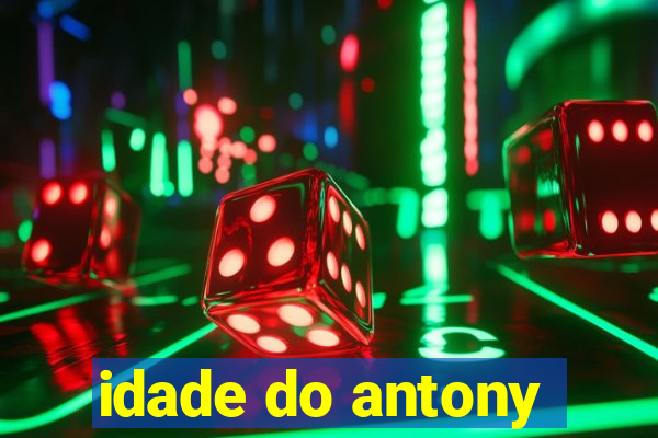 idade do antony