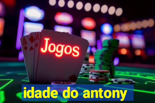 idade do antony