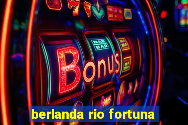 berlanda rio fortuna