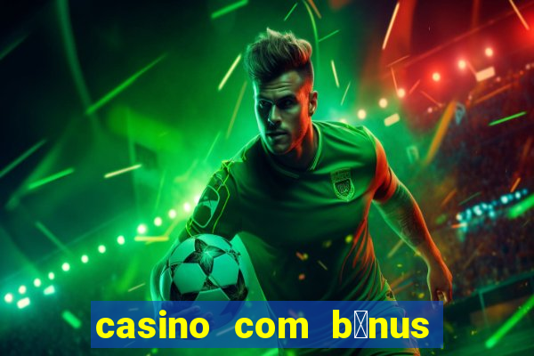 casino com b么nus no cadastro