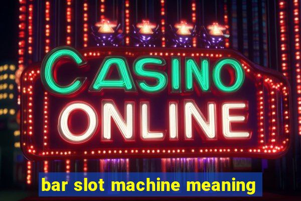 bar slot machine meaning