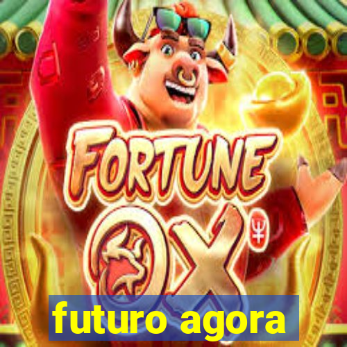 futuro agora