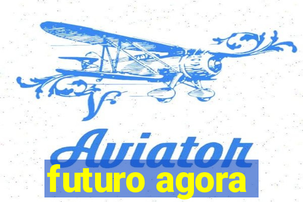 futuro agora