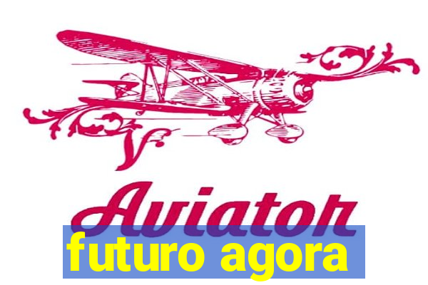 futuro agora