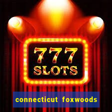 connecticut foxwoods resort casino