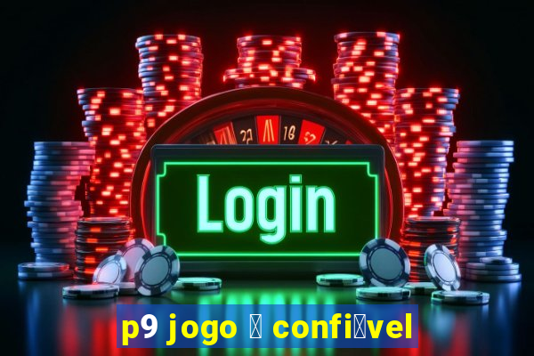 p9 jogo 茅 confi谩vel