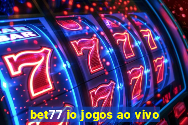 bet77 io jogos ao vivo